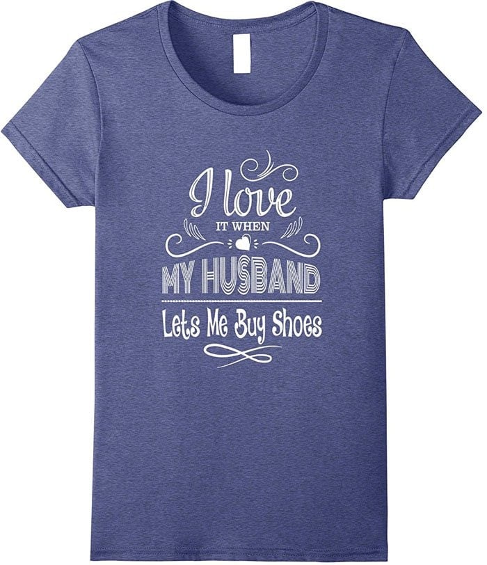 "I Love It When My Husband Lets Me Buy Shoes" t-shirt
