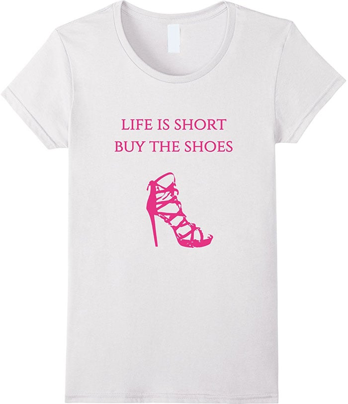 "Life Is Short Buy the Shoes" t-shirt