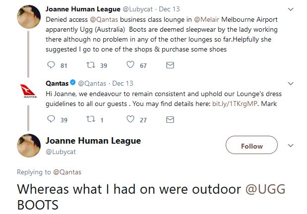 The pop star took to Twitter to vent about her experience.“Denied access (to) @Qantas business class lounge in ... Melbourne Airport,” she wrote. “Apparently Ugg (Australia) Boots are deemed sleepwear by the lady working there although no problem in any of the other lounges so far. Helpfully she suggested I go to one of the shops and purchase some shoes.”