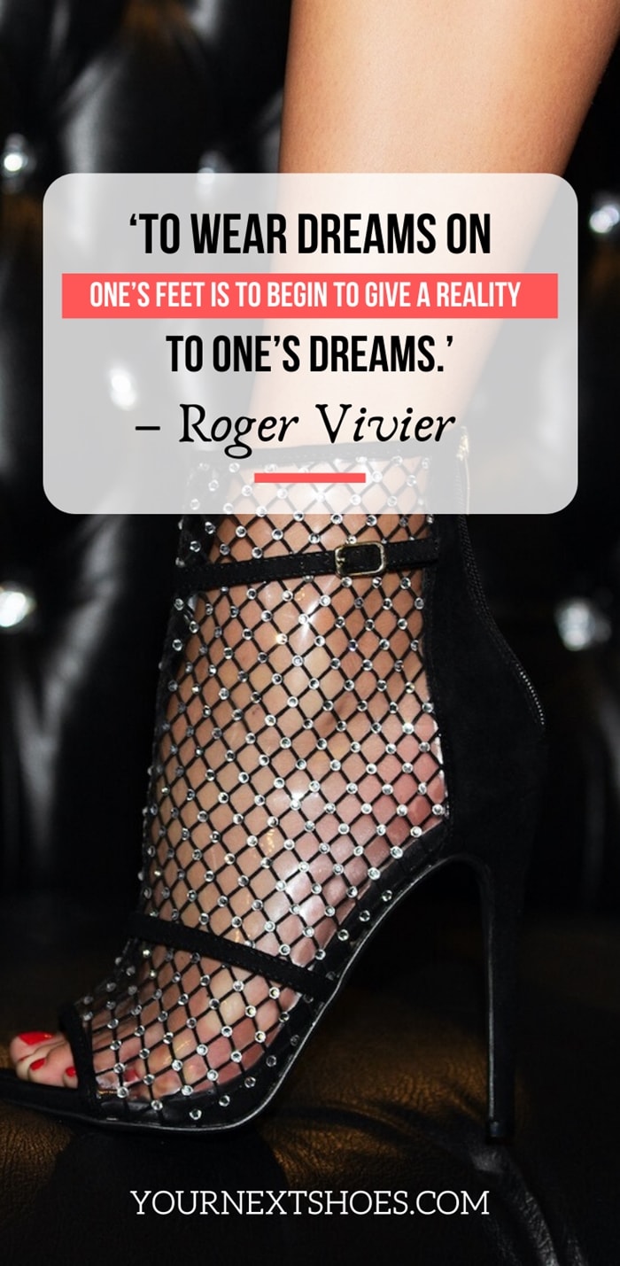 ‘To wear dreams on one’s feet is to begin to give a reality to one’s dreams.’ – Roger Vivier