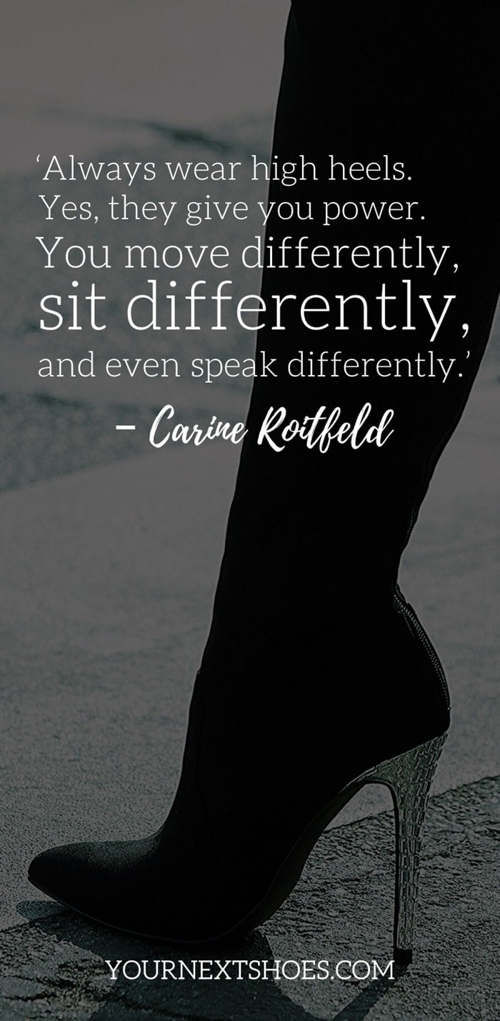 Funny Quote About Shoes (funny, quote, shoes) ‘Always wear high heels. Yes, they give you power. You move differently, sit differently, and even speak differently.’ – Carine Roitfeld