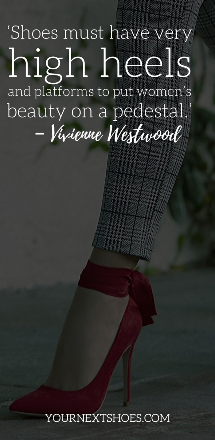Funny Quote About Shoes (funny, quote, shoes) ‘Shoes must have very high heels and platforms to put women’s beauty on a pedestal.’ – Vivienne Westwood