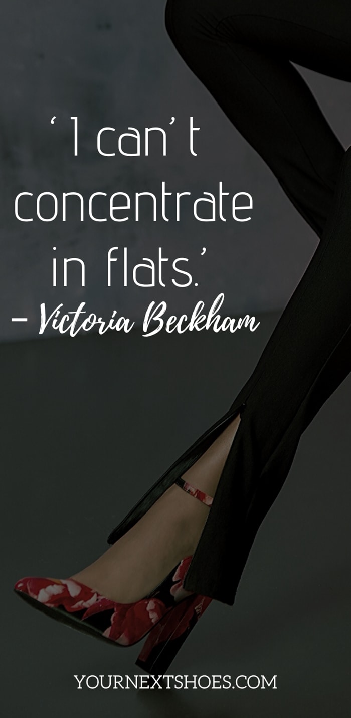 ‘I can’t concentrate in flats.’ – Victoria Beckham