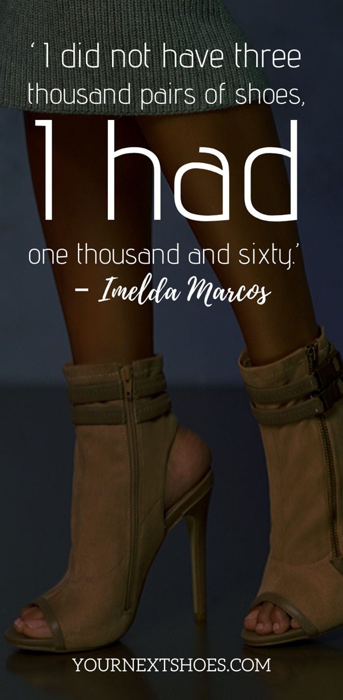 Funny Quote About Shoes (funny, quote, shoes) ‘I did not have three thousand pairs of shoes, I had one thousand and sixty.’ – Imelda Marcos