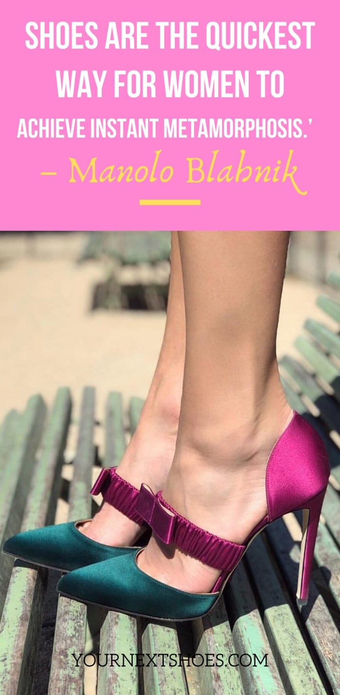 ‘Shoes are the quickest way for women to achieve instant metamorphosis.’ – Manolo Blahnik