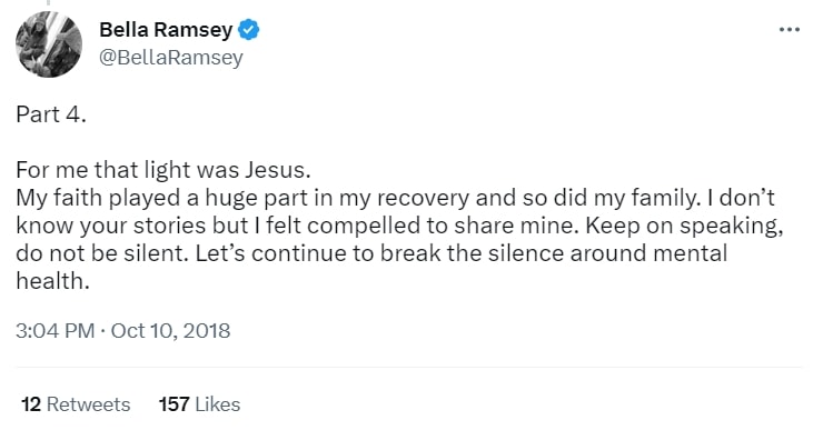 In honor of World Mental Health Day, Bella Ramsey took to Twitter to share her personal experience with anorexia nervosa and revealed that her faith in Jesus and the support of her family played a significant role in her recovery from the illness